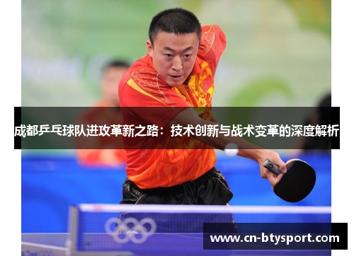 成都乒乓球队进攻革新之路：技术创新与战术变革的深度解析