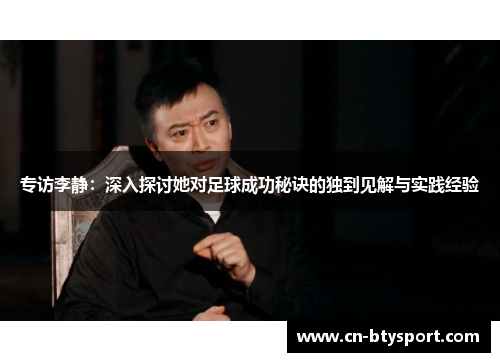 专访李静：深入探讨她对足球成功秘诀的独到见解与实践经验