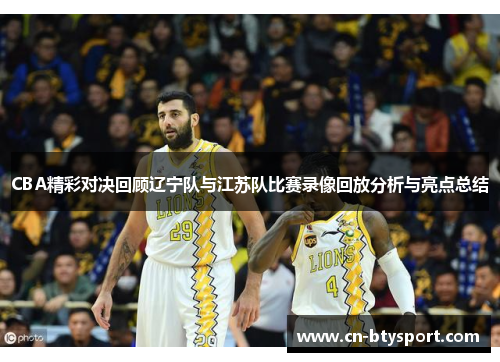 CBA精彩对决回顾辽宁队与江苏队比赛录像回放分析与亮点总结