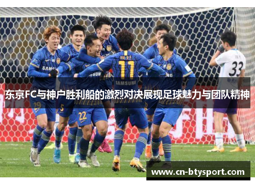 东京FC与神户胜利船的激烈对决展现足球魅力与团队精神