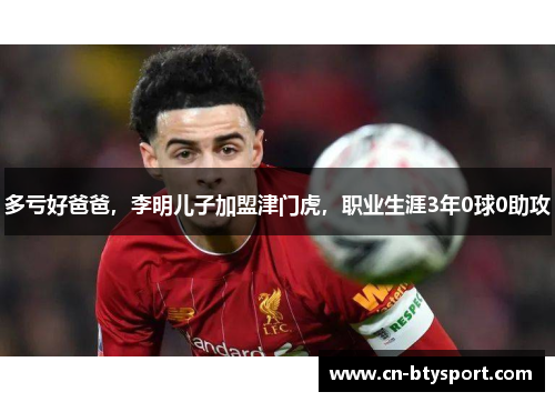 多亏好爸爸，李明儿子加盟津门虎，职业生涯3年0球0助攻